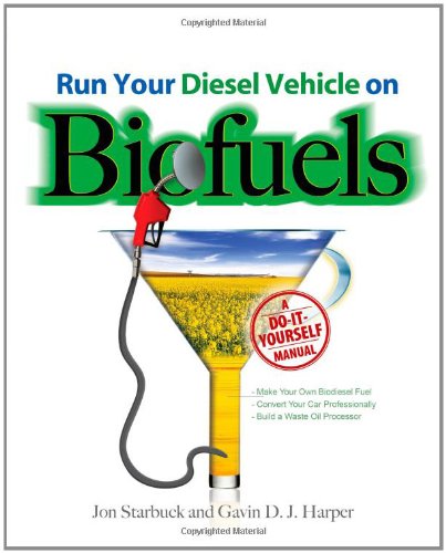 Run Your Diesel Vehicle on Biofuels: A Do-It-Yourself Manual